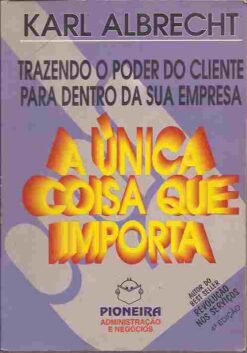 A Única Coisa Que Importa Trazendo o Poder do Cliente para Dentro da S
