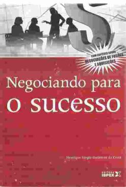 Negociando para o Sucesso - Henrique Sérgio Gutierrez da Costa