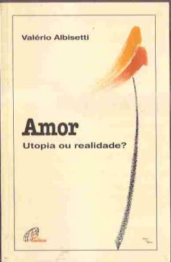 Amor Utopia Ou Realidade ? - Valério Albisetti