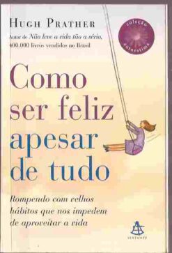 Como Ser Feliz Apesar de Tudo - Hugh Prather