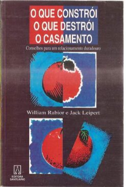 O Que Constrói o Que Destrói o Casamento - William Rabior / Jack Leipe
