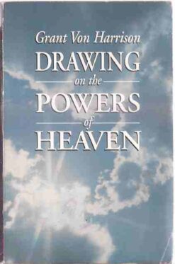 Drawing on the Powers of Heaven - Grant Von Harrison