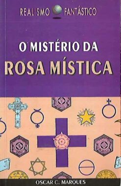 O Mistério da Rosa Mística - Oscar C. Marques