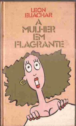 A Mulher Em Flagrante - Leon Eliachar