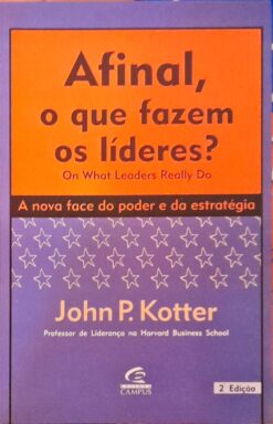 Afinal, o Que Fazem os Líderes? - John P. Kotter
