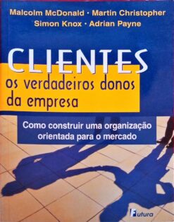 Clientes os Verdadeiros Donos da Empresa - Malcolm Mcdonald