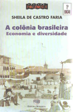 A Colônia Brasileira Economia e Diversidade - Sheila de Castro Faria