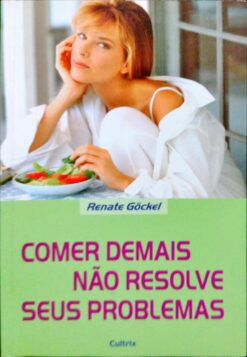 Comer Demais Não Resolve Seus Problemas - Renate Göckel