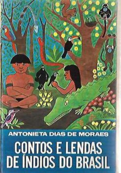 Contos e Lendas de Índios do Brasil - Antonieta Dias de Moraes