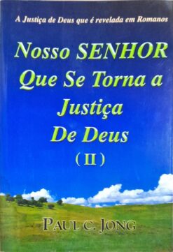 Nosso Senhor Que Se Torna a Justiça de Deus 2 - Paul C. Jong