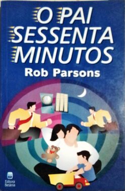 O Pai Sessenta Minutos - Rob Parsons