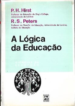 A Lógica da Educação - P. H. Hirst / R. S. Peters