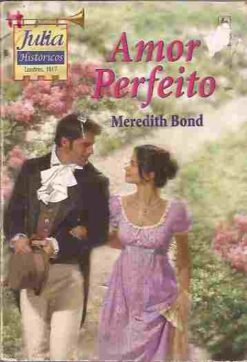 Amor Perfeito - Meredith Bond Julia Históricos 1404