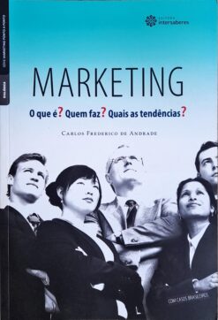 Marketing  o Que é ? Quem Faz ? Quais as Tendências ? 1ª Edição