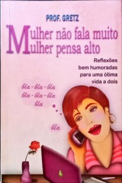 Mulher Não Fala Muito Mulher Pensa Alto - Prof. Gretz