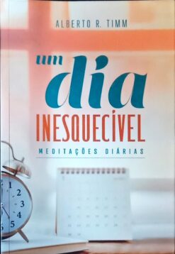 Um Dia Inesquecível - Meditações Diárias - Alberto R. Timm