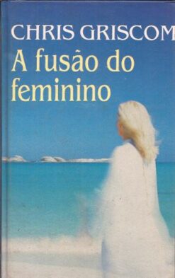 A Fusão do Feminino - Chris Griscom