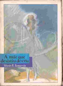 A Mãe Que Desistiu do Céu - Mario B. Tamassia
