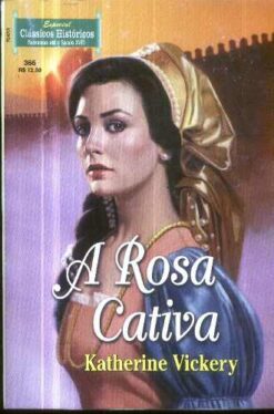A Rosa Cativa - Katherine Vickery Clássicos Históricos