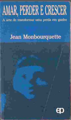 Amar, Perder e Crescer - Jean Monbourquette