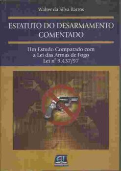 Estatuto do Desarmamento Comentado - Walter da Silva Barros