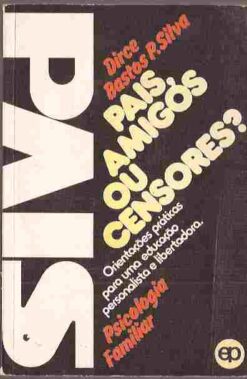 Pais, Amigos Ou Censores - Dirce Bastos P. Silva