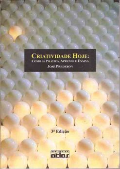 Criatividade Hoje: Como Se Pratica, Aprende e Ensina - José Predebon
