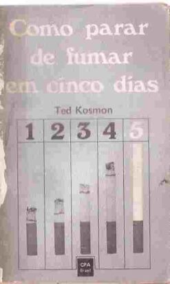 Como Parar de Fumar Em Cinco Dias - Ted Kosmon