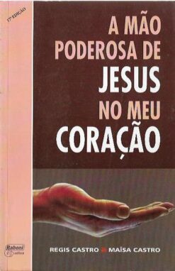 A Mão Poderosa de Jesus no Meu Coração - Regis Castro e Maisa Castro