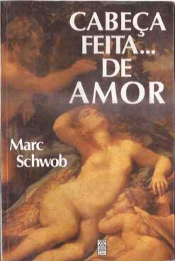 Cabeça Feita de Amor - Marc Schwob