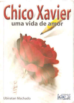 Chico Xavier uma Vida de Amor - Ubiratan Machado