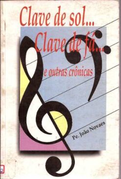 Clave de Sol... Clave de Fá... Crônicas - Pe. João Novaes