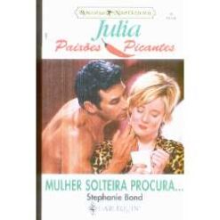 Mulher Solteira Procura - Stephanie Bond Julia Paixões Picantes 31