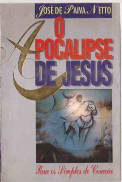 O Apocalipse de Jesus - José de Paiva Netto Volume 1