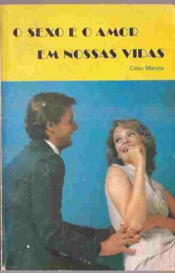 O Sexo e o Amor Em Nossas Vidas - Celso Martins