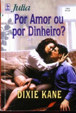 Por Amor Ou por Dinheiro - Dixie Kane Julia  1301