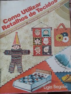 Como Utilizar Retalhos de Tecidos - Ligia Begossi