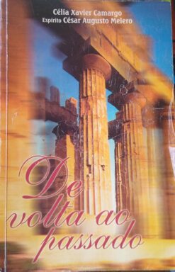 De Volta ao Passado - Celia Xavier Camargo Espírito Cézar