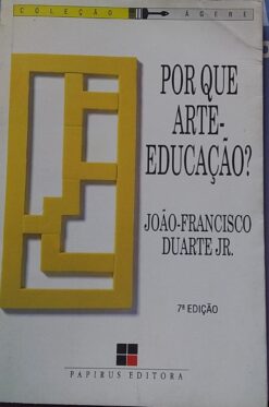 Por Que Arte-educação? - João Francisco Duarte Júnior 7ª Edi.