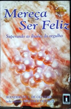 Mereça Ser Feliz Superando as Ilusões do Orgulho