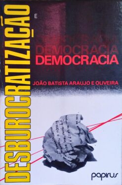 Desburocratização e Democracia - João Batista Araújo e Oliveira