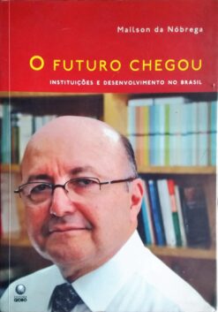 O Futuro Chegou - Mailson da Nóbrega