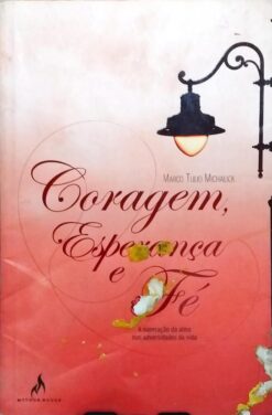 Coragem, Esperança e Fé - Marco Tulio Michalick