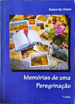 Memórias de uma Peregrinação - Eunice Ap. Gazza