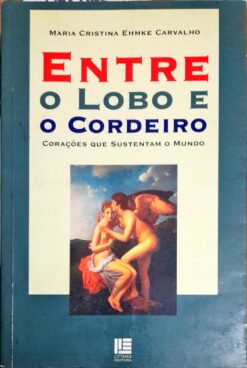 Entre o Lobo e o Cordeiro - Maria Cristina Ehmke Carvalho