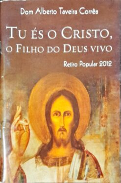Tu És Cristo o Filho do Deus Vivo - Dom Alberto Taveira Corrêa