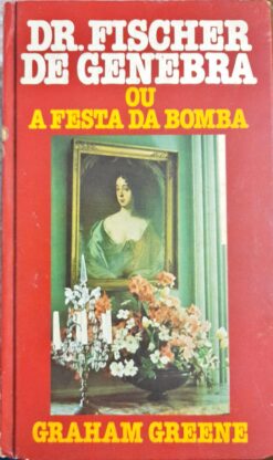 Dr. Fischer de Genebra Ou  a Festa da Bomba - Graham Greene