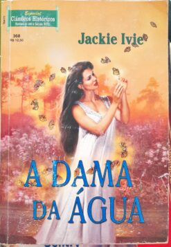 A Dama da Água - Jackie Ivie Clássicos Históricos Esp. 368
