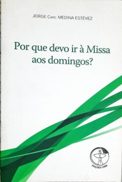 Por Que Devo Ir a Missa aos Domingos? - Jorge Card. Medina Estévez