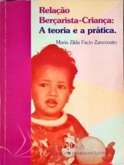 Relação Berçarista Criança a Teoria e a Prática - Maria Zilda